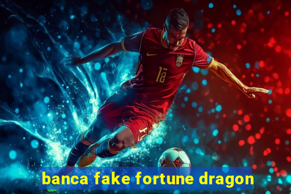 banca fake fortune dragon